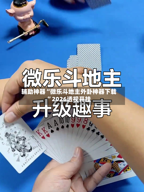 辅助神器“微乐斗地主外卦神器下载”2026透视开挂-第1张图片