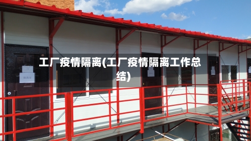 工厂疫情隔离(工厂疫情隔离工作总结)-第2张图片