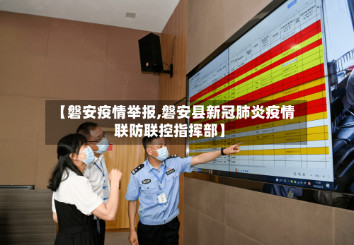 【磐安疫情举报,磐安县新冠肺炎疫情联防联控指挥部】-第3张图片