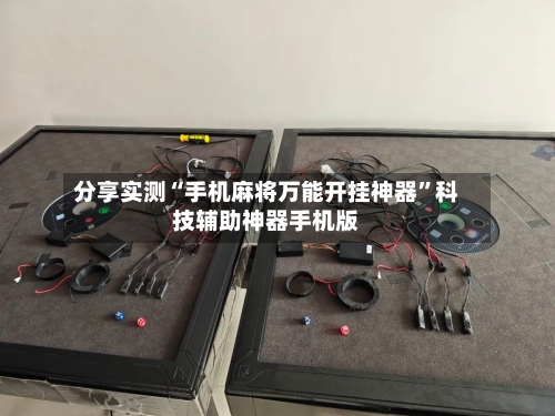 分享实测“手机麻将万能开挂神器”科技辅助神器手机版-第1张图片