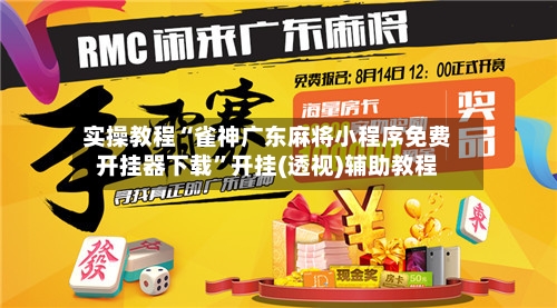 实操教程“雀神广东麻将小程序免费开挂器下载”开挂(透视)辅助教程-第1张图片