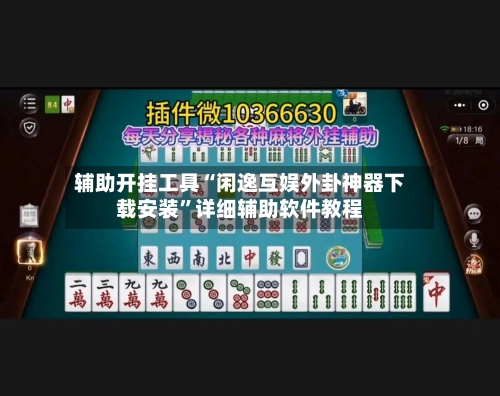 辅助开挂工具“闲逸互娱外卦神器下载安装”详细辅助软件教程-第2张图片