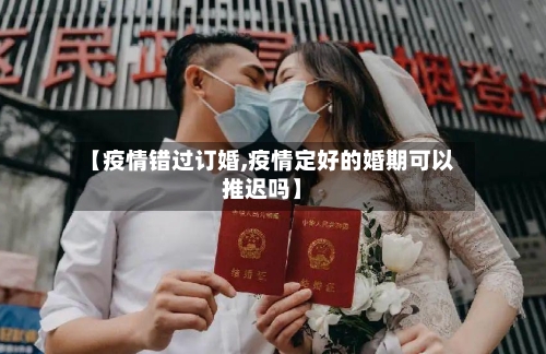 【疫情错过订婚,疫情定好的婚期可以推迟吗】-第2张图片