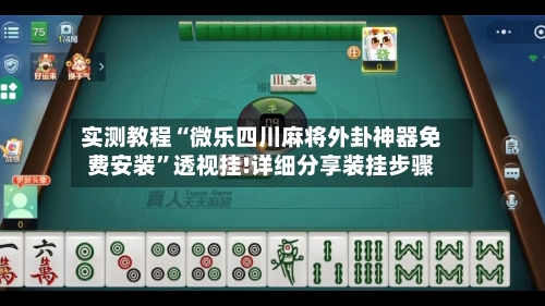 实测教程“微乐四川麻将外卦神器免费安装	”透视挂!详细分享装挂步骤-第1张图片