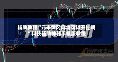 辅助教程“元来黄冈麻将可以开挂吗”科技辅助神器手机版教程-第1张图片