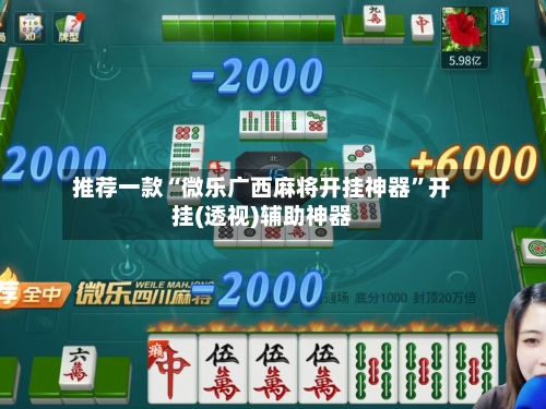 推荐一款“微乐广西麻将开挂神器	”开挂(透视)辅助神器-第1张图片