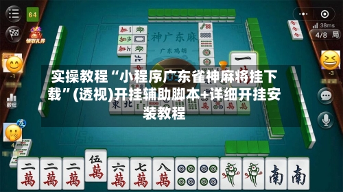 实操教程“小程序广东雀神麻将挂下载”(透视)开挂辅助脚本+详细开挂安装教程-第1张图片