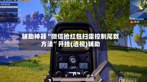 辅助神器“微信抢红包扫雷控制尾数方法”开挂(透视)辅助-第1张图片