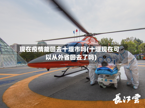 现在疫情能回去十堰市吗(十堰现在可以从外省回去了吗)-第2张图片