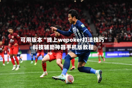 可用版本“线上wepoker打法技巧”科技辅助神器手机版教程-第2张图片