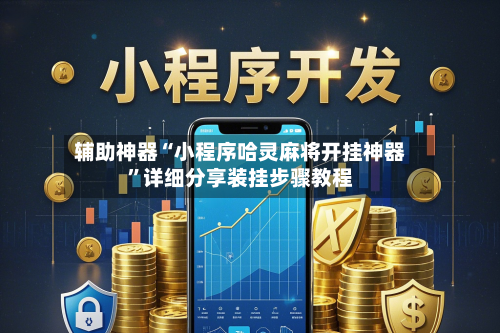 辅助神器“小程序哈灵麻将开挂神器”详细分享装挂步骤教程-第2张图片