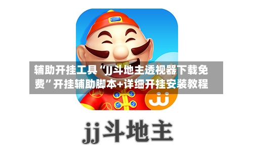 辅助开挂工具“JJ斗地主透视器下载免费”开挂辅助脚本+详细开挂安装教程-第1张图片