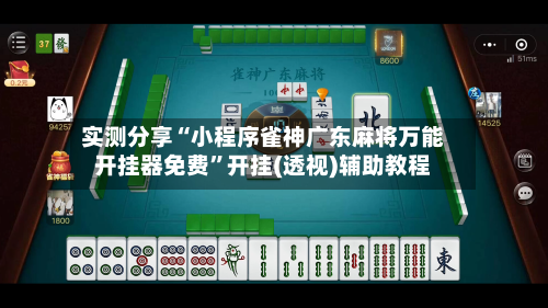 实测分享“小程序雀神广东麻将万能开挂器免费”开挂(透视)辅助教程-第1张图片