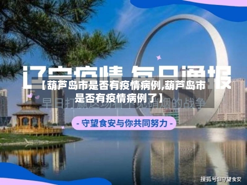 【葫芦岛市是否有疫情病例,葫芦岛市是否有疫情病例了】-第1张图片