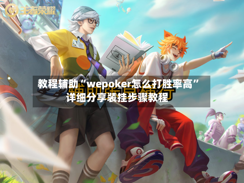 教程辅助“wepoker怎么打胜率高”详细分享装挂步骤教程-第1张图片