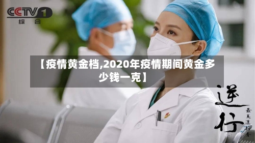 【疫情黄金档,2020年疫情期间黄金多少钱一克】-第1张图片