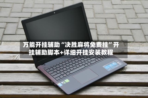 万能开挂辅助“决胜麻将免费挂”开挂辅助脚本+详细开挂安装教程-第1张图片