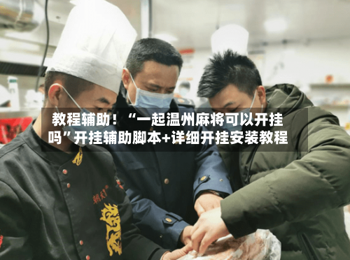 教程辅助！“一起温州麻将可以开挂吗	”开挂辅助脚本+详细开挂安装教程-第1张图片