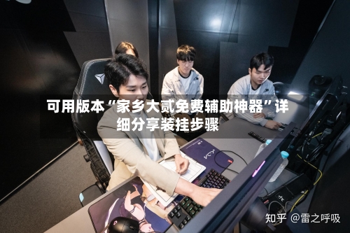 可用版本“家乡大贰免费辅助神器	”详细分享装挂步骤-第1张图片