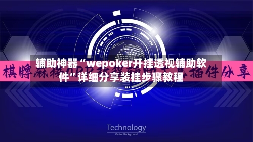 辅助神器“wepoker开挂透视辅助软件”详细分享装挂步骤教程-第1张图片