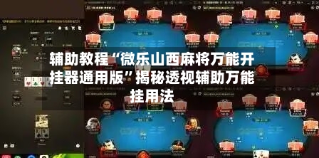 辅助教程“微乐山西麻将万能开挂器通用版	”揭秘透视辅助万能挂用法-第1张图片