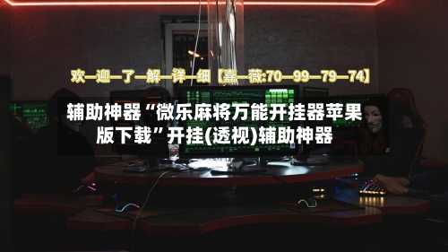 辅助神器“微乐麻将万能开挂器苹果版下载”开挂(透视)辅助神器-第1张图片