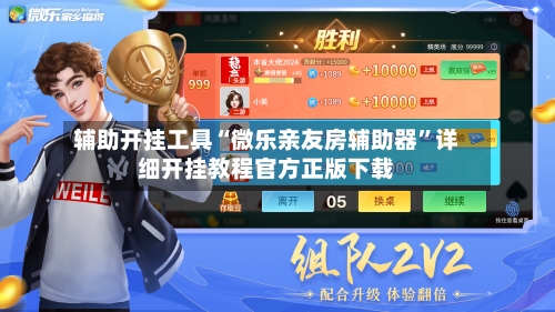 辅助开挂工具“微乐亲友房辅助器	”详细开挂教程官方正版下载-第1张图片