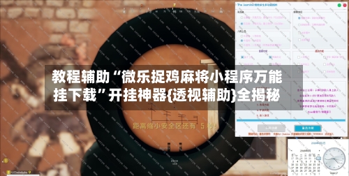 教程辅助“微乐捉鸡麻将小程序万能挂下载	”开挂神器{透视辅助}全揭秘-第2张图片