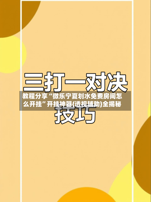 教程分享“微乐宁夏划水免费房间怎么开挂	”开挂神器{透视辅助}全揭秘-第2张图片