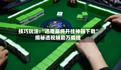 技巧玩法:“迅奇麻将开挂神器下载”揭秘透视辅助万能挂-第1张图片