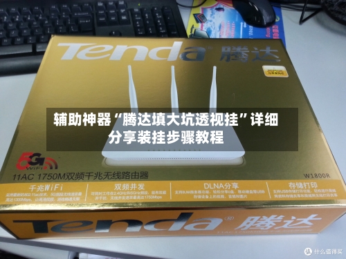 辅助神器“腾达填大坑透视挂	”详细分享装挂步骤教程-第1张图片