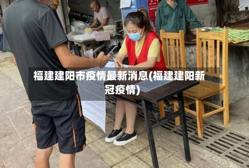 福建建阳市疫情最新消息(福建建阳新冠疫情)-第3张图片