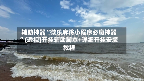 辅助神器“微乐麻将小程序必赢神器”(透视)开挂辅助脚本+详细开挂安装教程-第2张图片