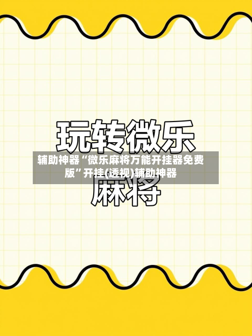 辅助神器“微乐麻将万能开挂器免费版	”开挂(透视)辅助神器-第1张图片