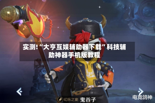 实测!“大亨互娱辅助器下载”科技辅助神器手机版教程-第1张图片