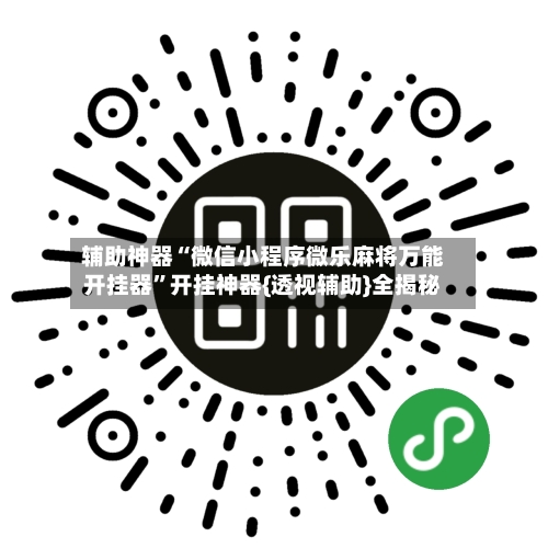 辅助神器“微信小程序微乐麻将万能开挂器	”开挂神器{透视辅助}全揭秘-第1张图片