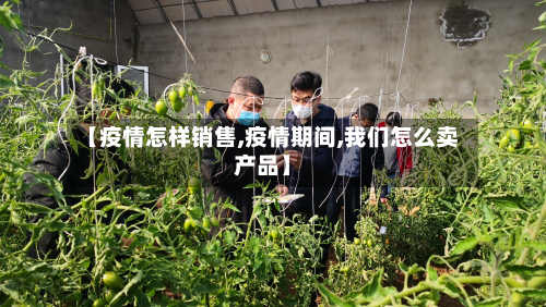 【疫情怎样销售,疫情期间,我们怎么卖产品】-第1张图片