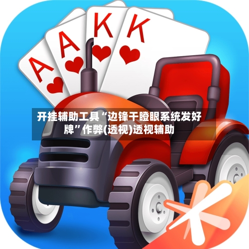 开挂辅助工具“边锋干瞪眼系统发好牌	”作弊(透视)透视辅助-第1张图片