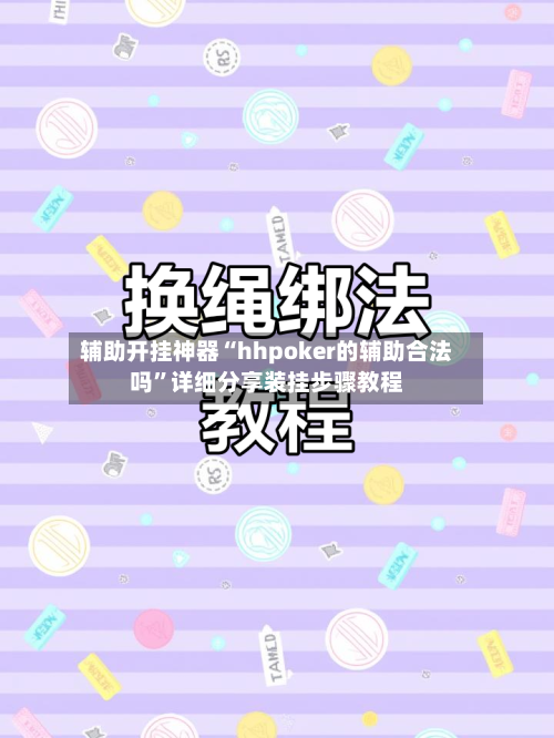 辅助开挂神器“hhpoker的辅助合法吗”详细分享装挂步骤教程-第1张图片