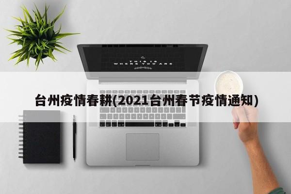 台州疫情春耕(2021台州春节疫情通知)